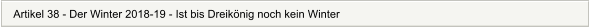 Artikel 38 - Der Winter 2018-19 - Ist bis Dreiknig noch kein Winter